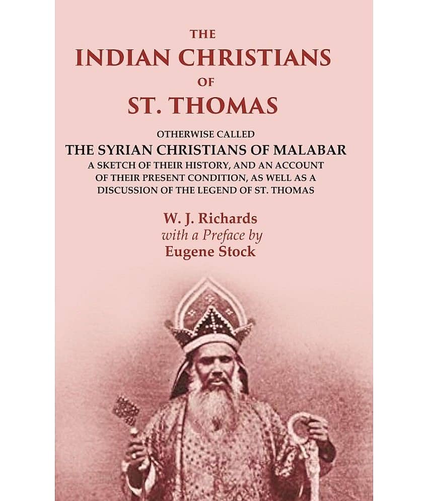 The Indian Christians of St. Thomas: Otherwise Called the Syrian Christians of Malabar A Sketch of their History, and an Account of view 2